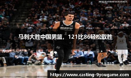 马刺大胜中国男篮，121比86轻松取胜