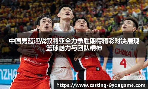中国男篮迎战叙利亚全力争胜期待精彩对决展现篮球魅力与团队精神