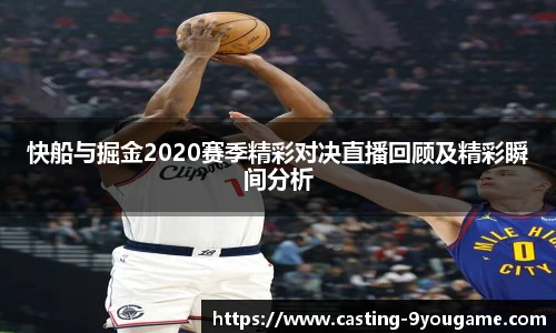 快船与掘金2020赛季精彩对决直播回顾及精彩瞬间分析