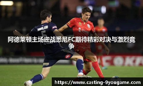 阿德莱顿主场迎战悉尼FC期待精彩对决与激烈竞争