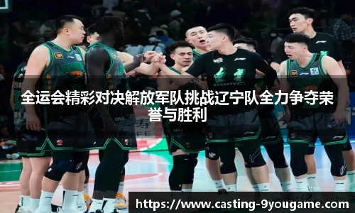 全运会精彩对决解放军队挑战辽宁队全力争夺荣誉与胜利